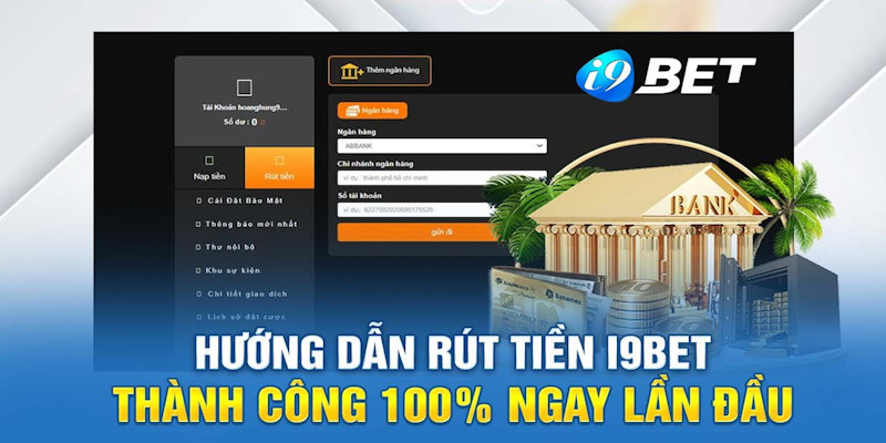 Chi tiết cách bước thực hiện lệnh rút tiền tại I9BET