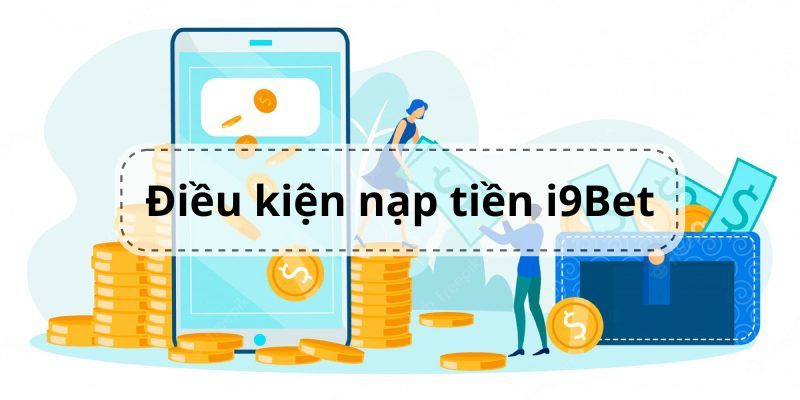 Điều kiện dành cho hoạt động nạp tại i9Bet
