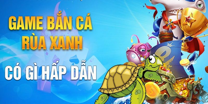 Giới thiệu khái quát về game bắn cá rùa xanh