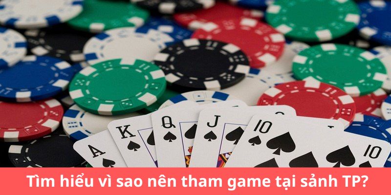 Tìm hiểu vì sao nên tham game tại sảnh TP?