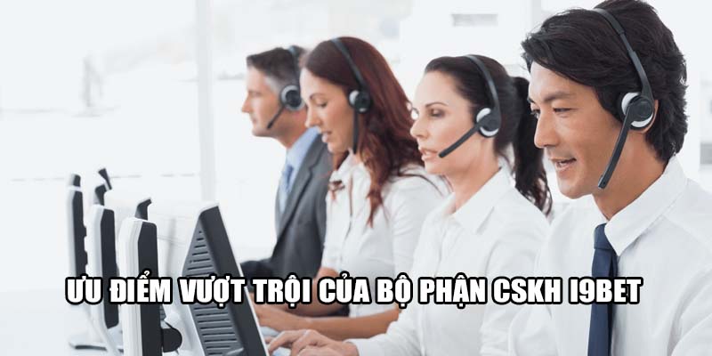 Ưu điểm vượt trội của bộ phận CSKH i9bet