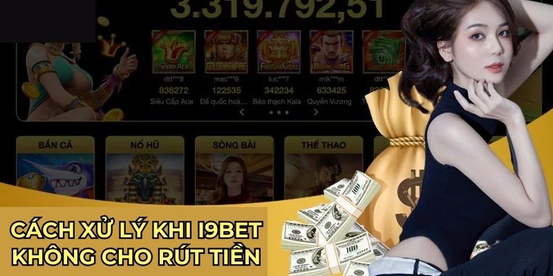 Cách xử lý khi i9BET không cho rút tiền